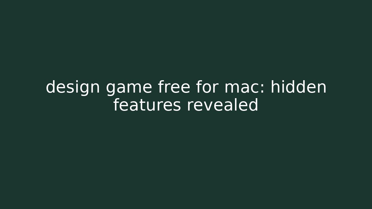 design game free for mac: hidden features revealed