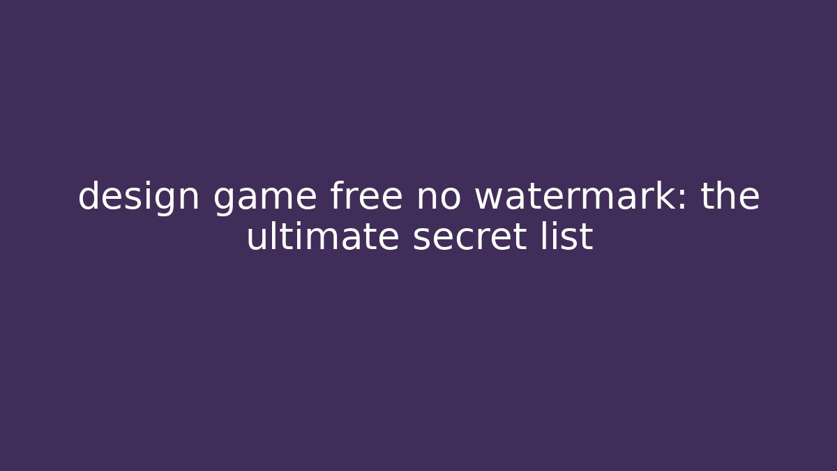 design game free no watermark: the ultimate secret list