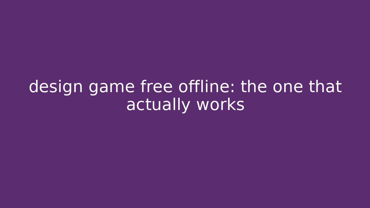 design game free offline: the one that actually works