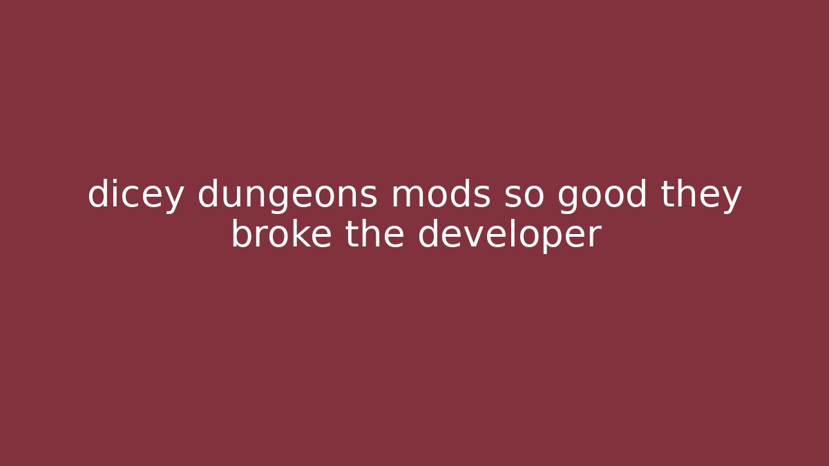 dicey dungeons mods so good they broke the developer