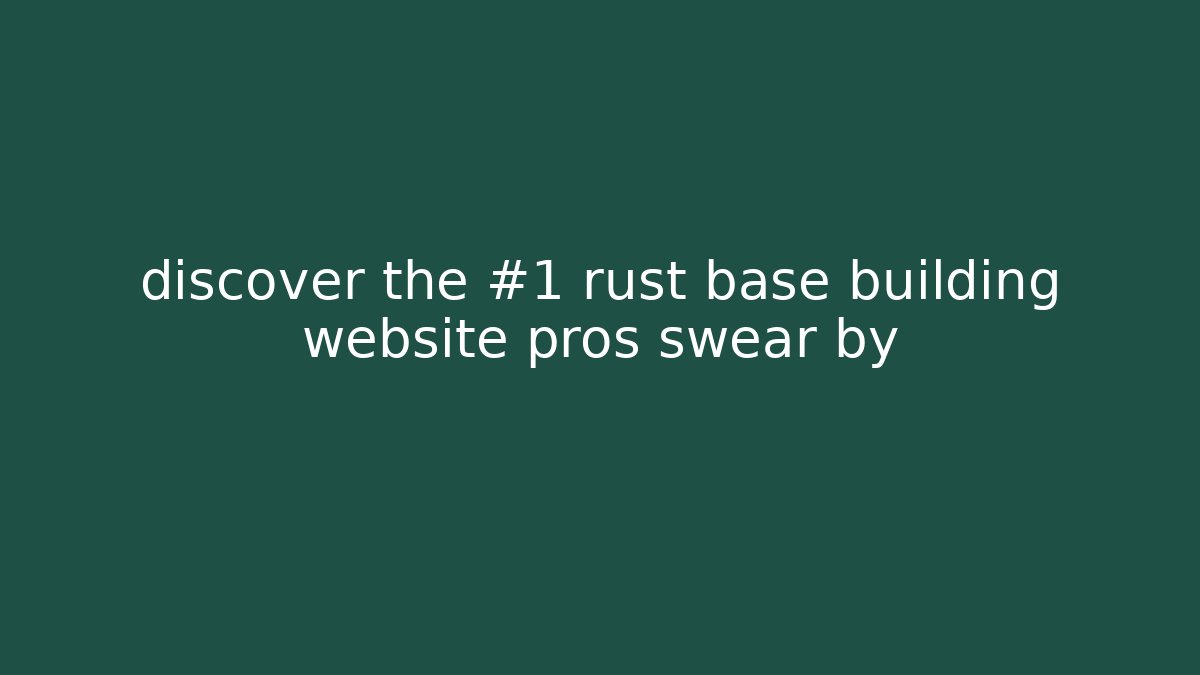 discover the #1 rust base building website pros swear by