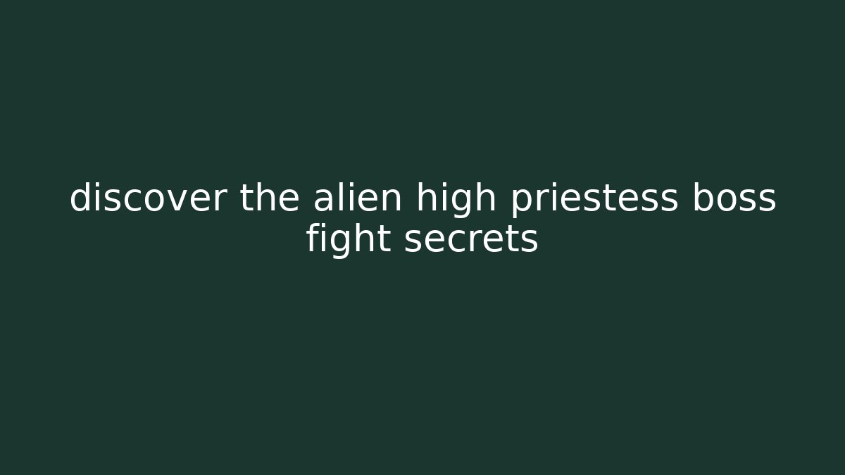 discover the alien high priestess boss fight secrets - Critter Realm