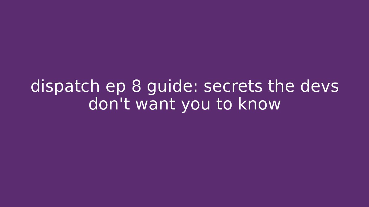 dispatch ep 8 guide: secrets the devs don’t want you to know - Critter Realm