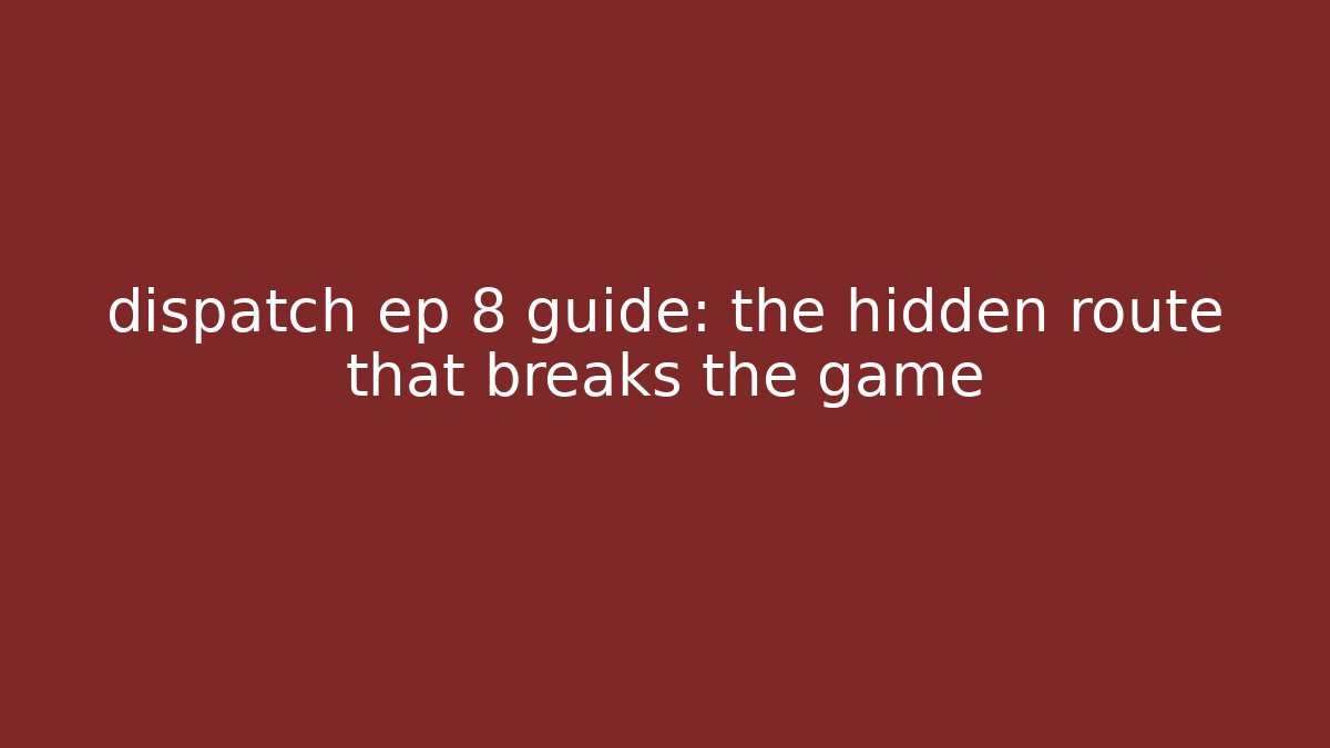 dispatch ep 8 guide: the hidden route that breaks the game