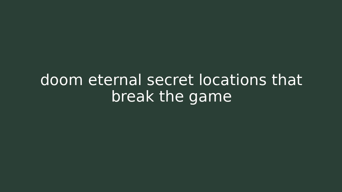 doom eternal secret locations that break the game