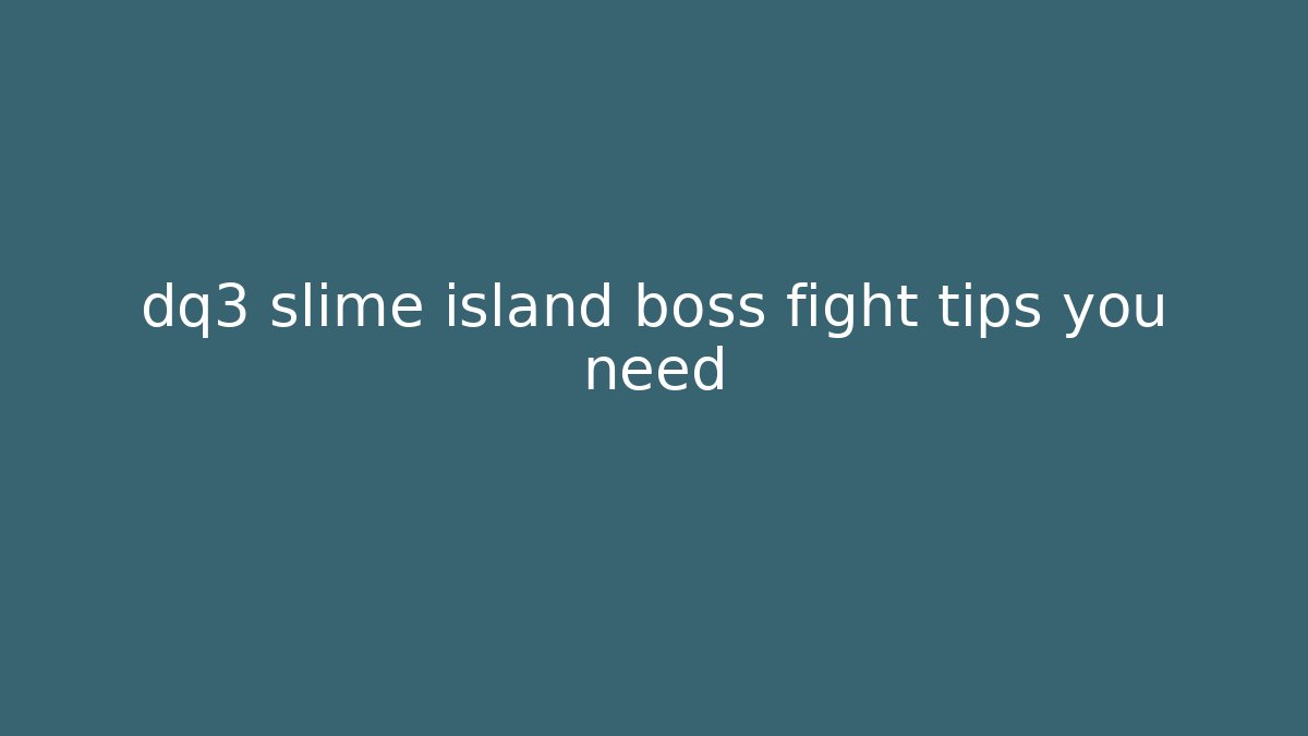 dq3 slime island boss fight tips you need