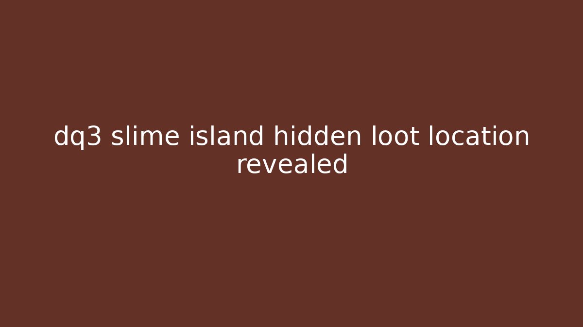 dq3 slime island hidden loot location revealed