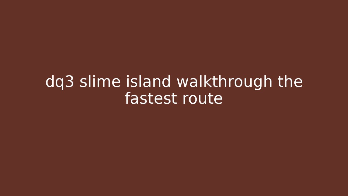 dq3 slime island walkthrough the fastest route