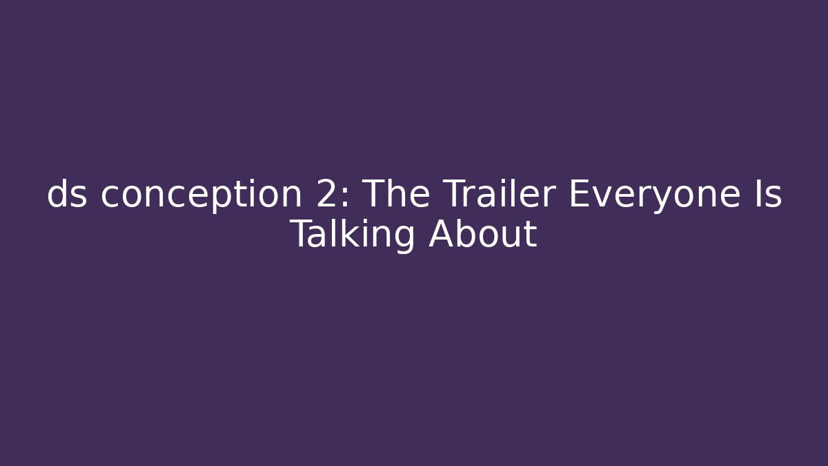 ds conception 2: The Trailer Everyone Is Talking About