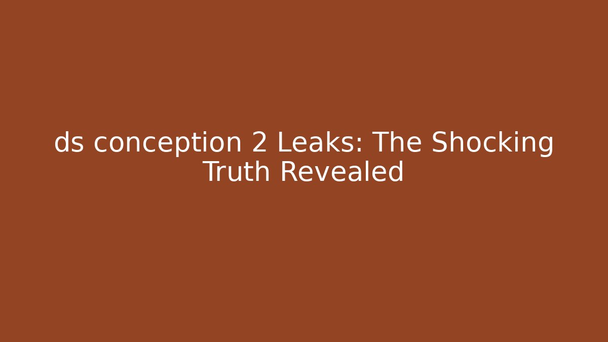 ds conception 2 Leaks: The Shocking Truth Revealed
