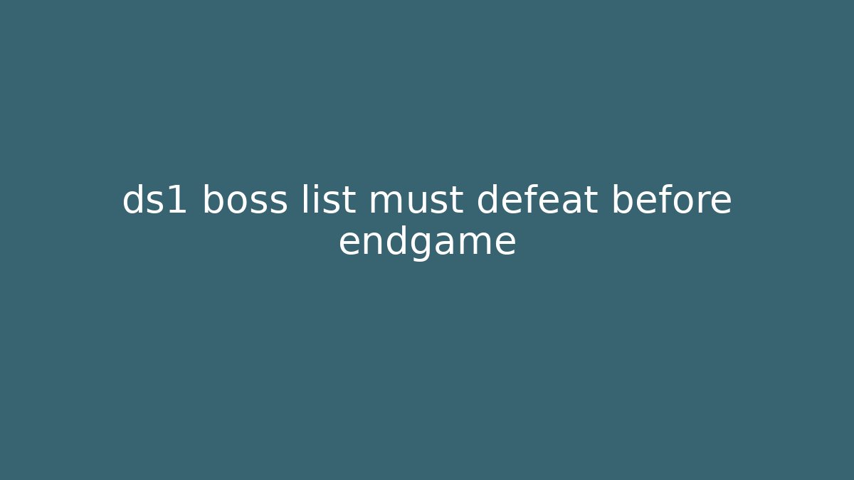 ds1 boss list must defeat before endgame