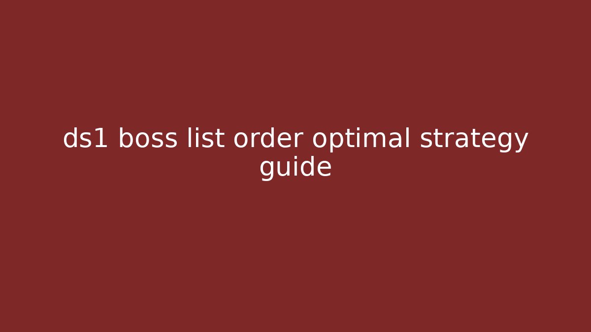 ds1 boss list order optimal strategy guide
