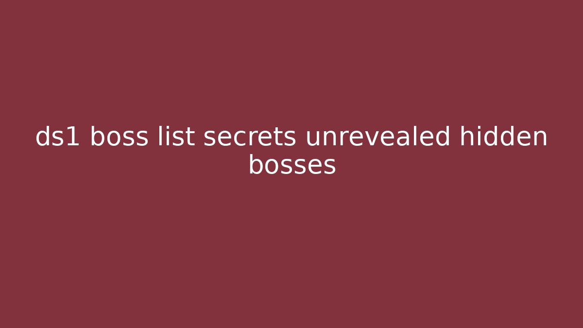 ds1 boss list secrets unrevealed hidden bosses