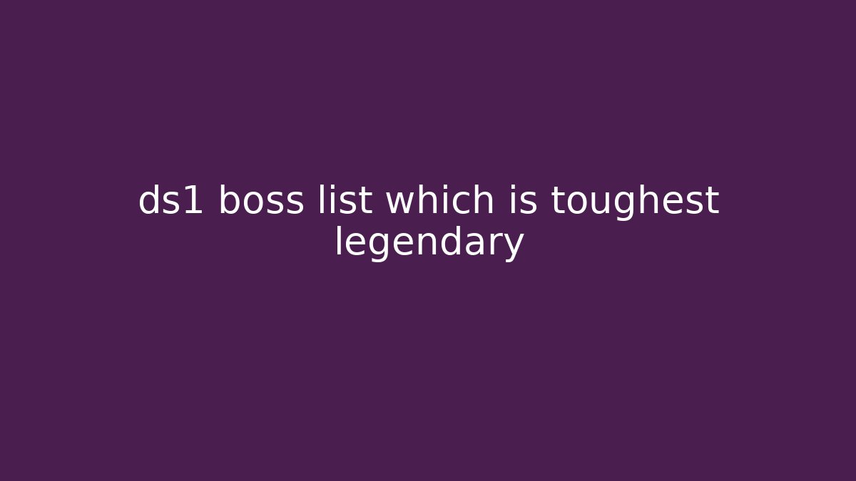 ds1 boss list which is toughest legendary