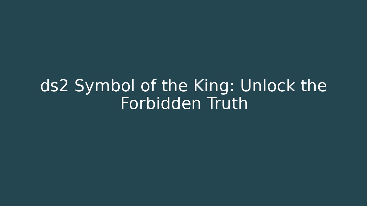 ds2 Symbol of the King: Unlock the Forbidden Truth