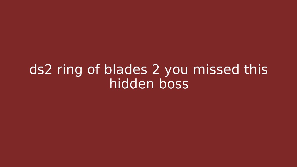 ds2 ring of blades 2 you missed this hidden boss