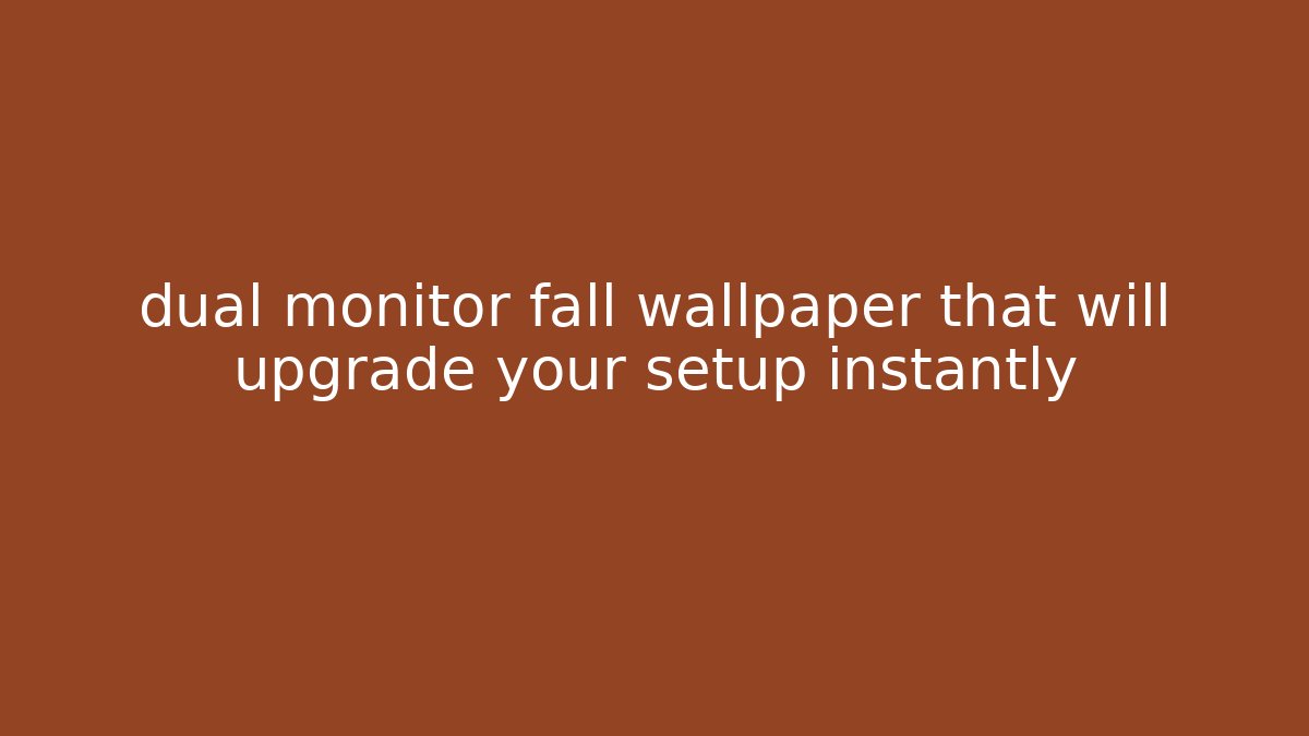 dual monitor fall wallpaper that will upgrade your setup instantly