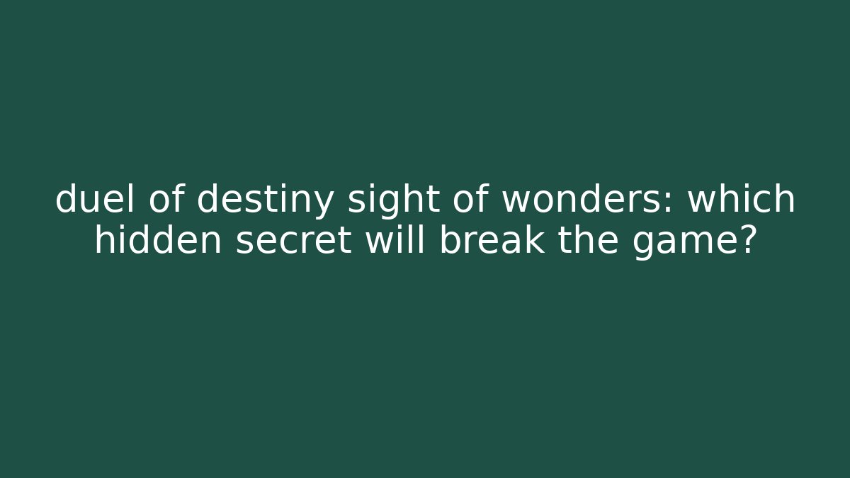 duel of destiny sight of wonders: which hidden secret will break the game?