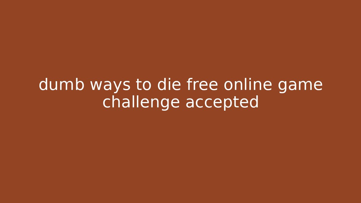 dumb ways to die free online game challenge accepted