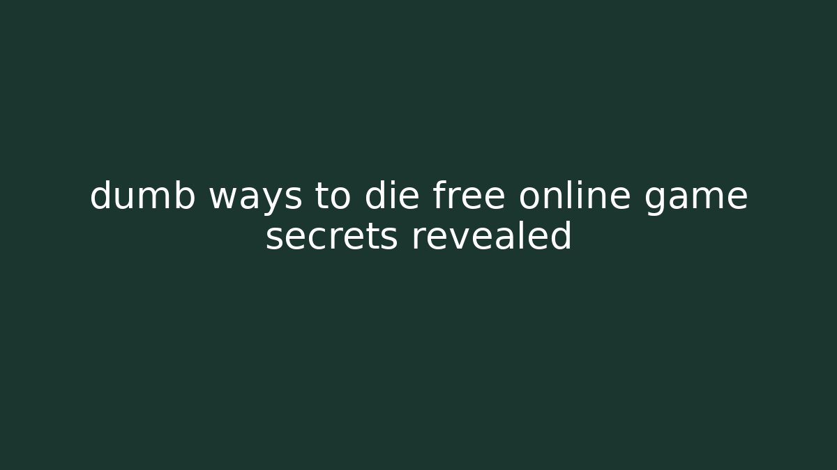 dumb ways to die free online game secrets revealed - Critter Realm
