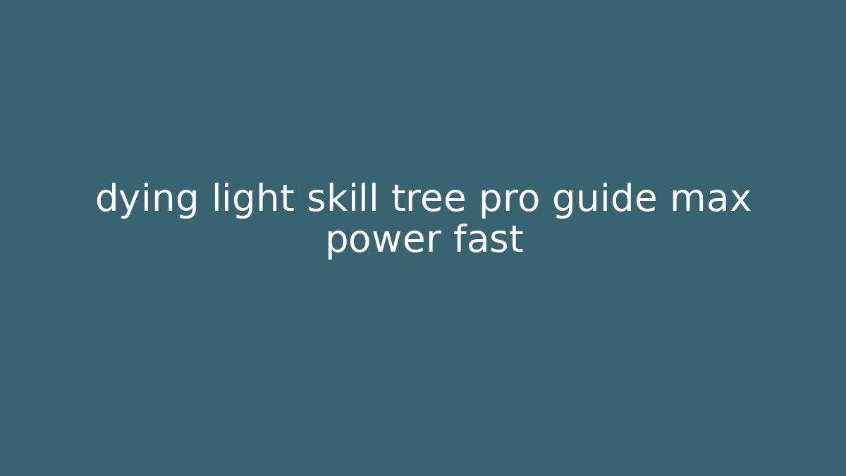 dying light skill tree pro guide max power fast