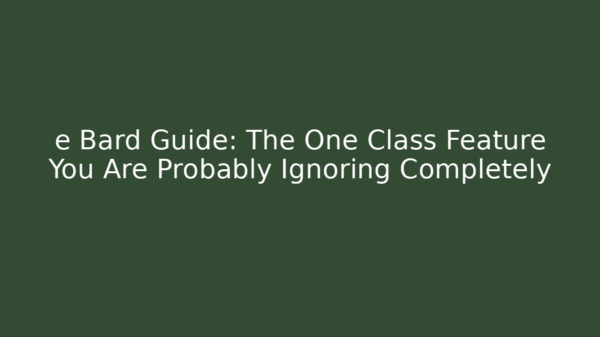 e Bard Guide: The One Class Feature You Are Probably Ignoring Completely