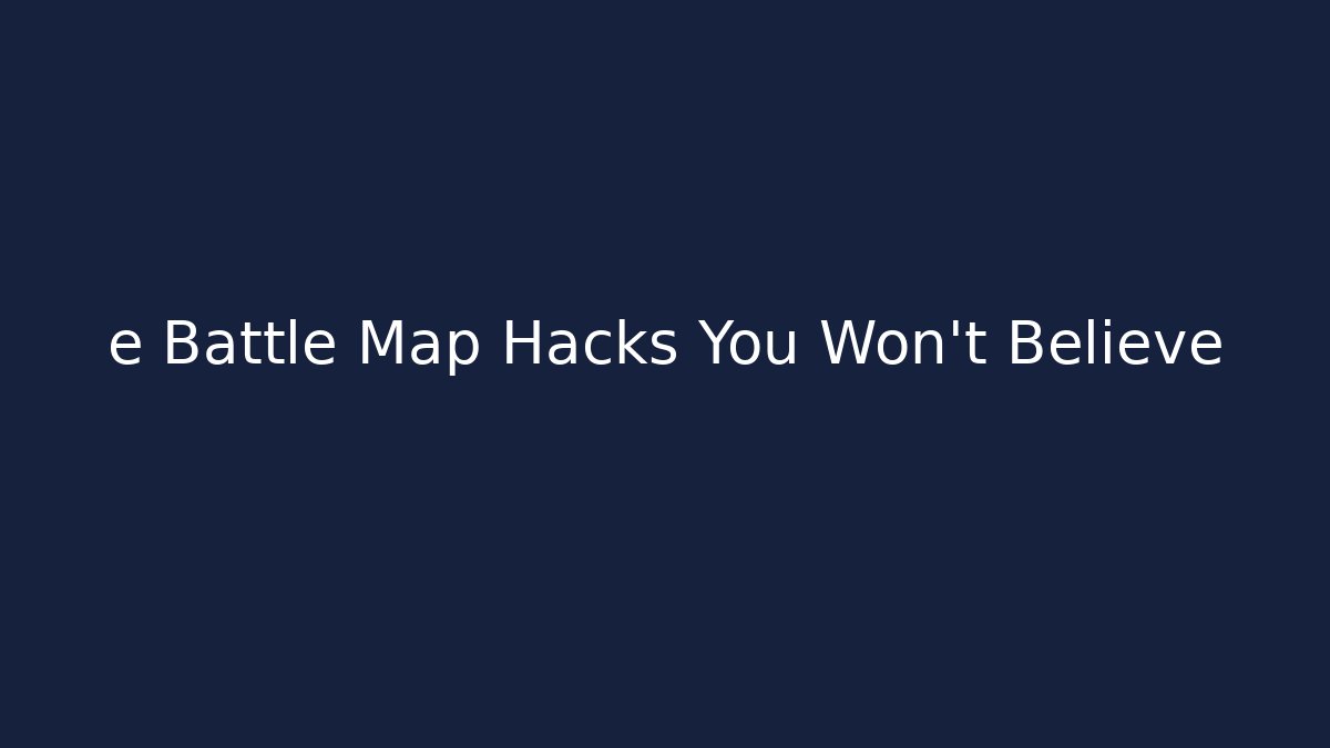 e Battle Map Hacks You Won't Believe