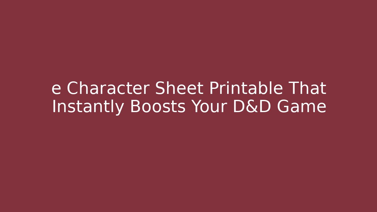 e Character Sheet Printable That Instantly Boosts Your D&D Game