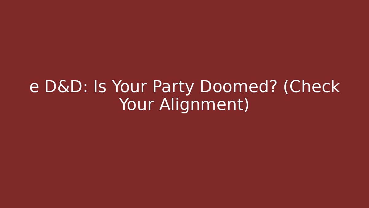 e D&D: Is Your Party Doomed? (Check Your Alignment)