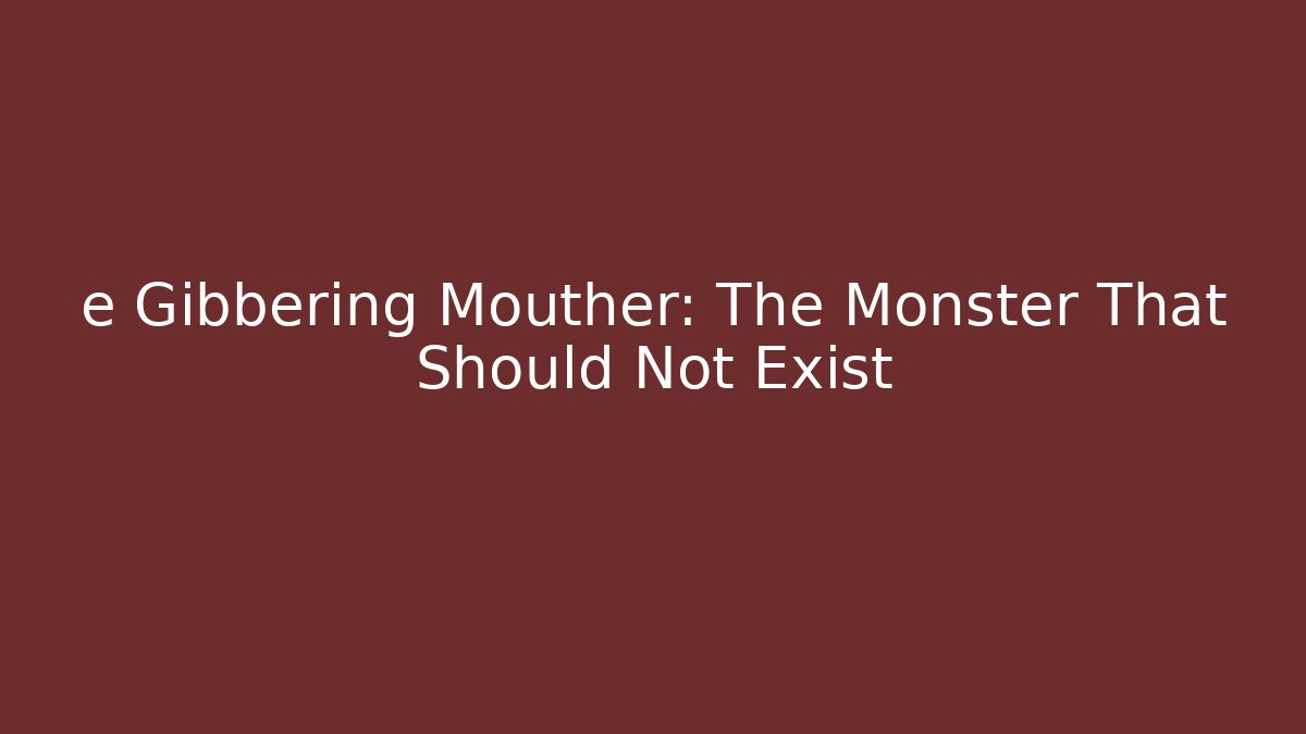 e Gibbering Mouther: The Monster That Should Not Exist