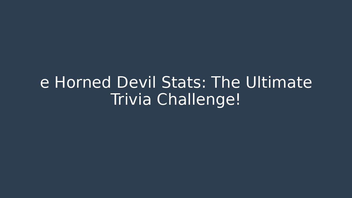 e Horned Devil Stats: The Ultimate Trivia Challenge!