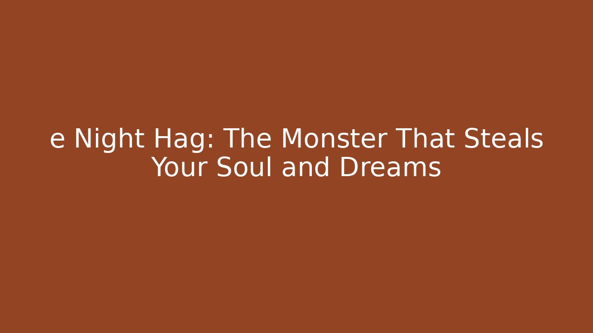 e Night Hag: The Monster That Steals Your Soul and Dreams