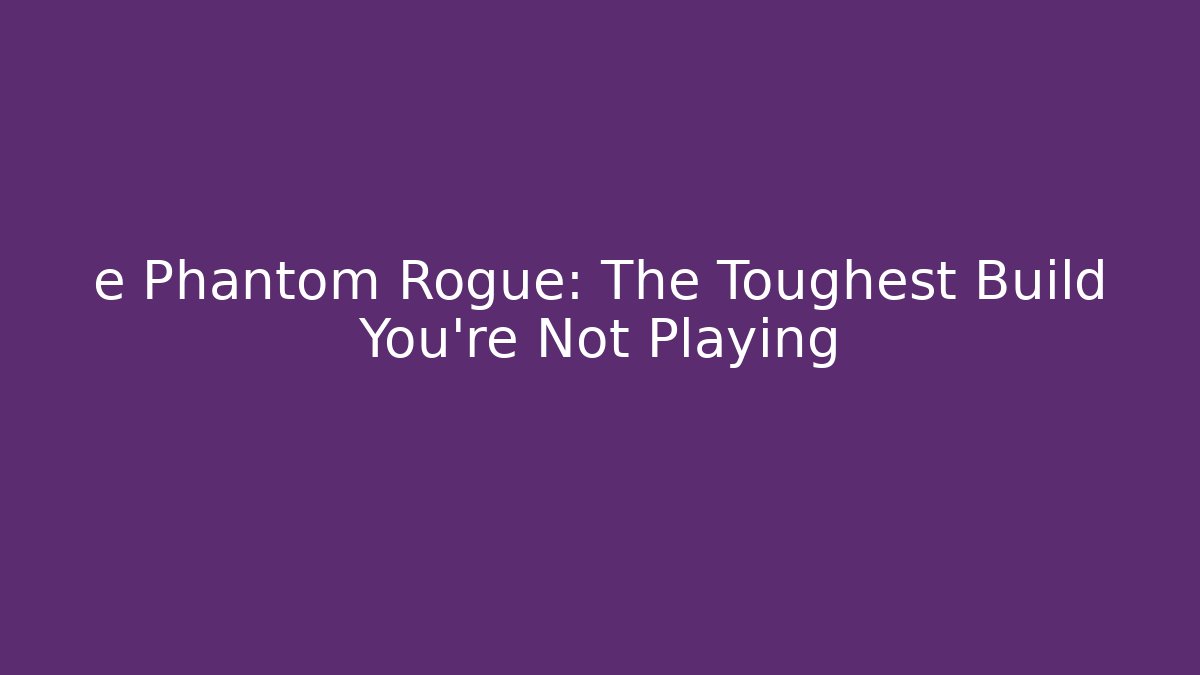 e Phantom Rogue: The Toughest Build You're Not Playing