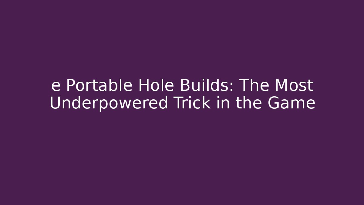 e Portable Hole Builds: The Most Underpowered Trick in the Game - Critter Realm