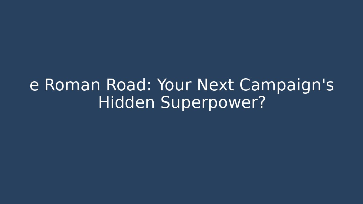 e Roman Road: Your Next Campaign's Hidden Superpower? - Critter Realm