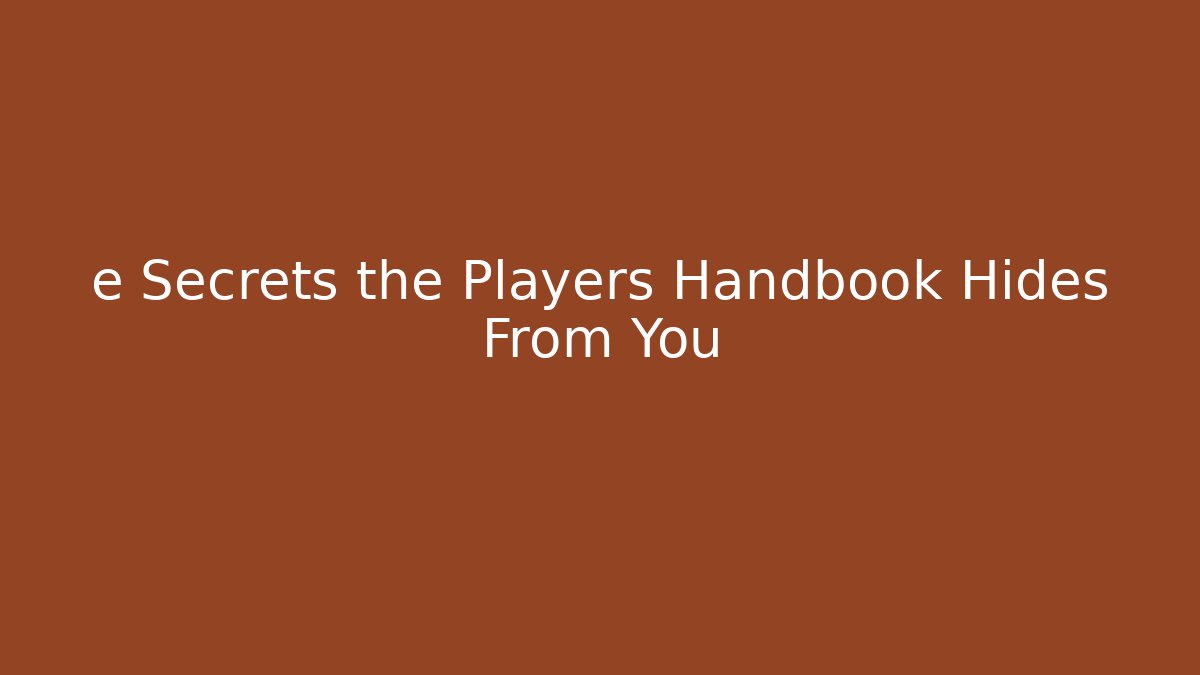 e Secrets the Players Handbook Hides From You