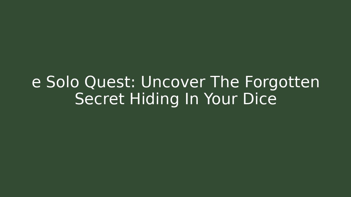 e Solo Quest: Uncover The Forgotten Secret Hiding In Your Dice
