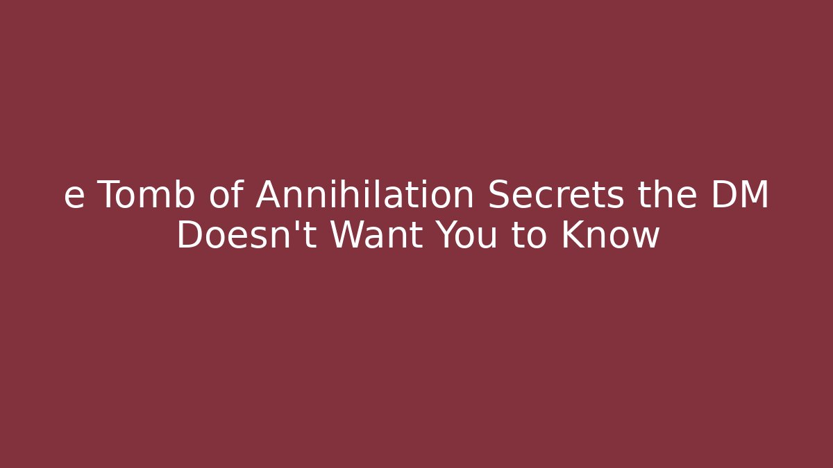 e Tomb of Annihilation Secrets the DM Doesn't Want You to Know