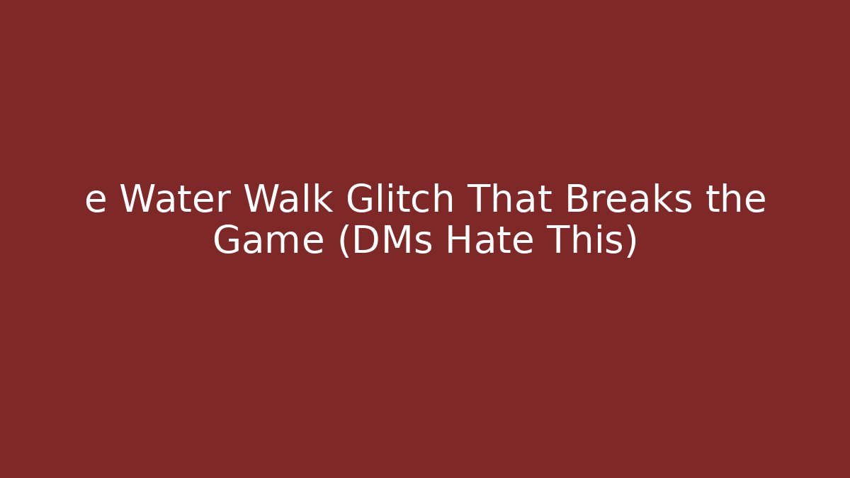 e Water Walk Glitch That Breaks the Game (DMs Hate This)