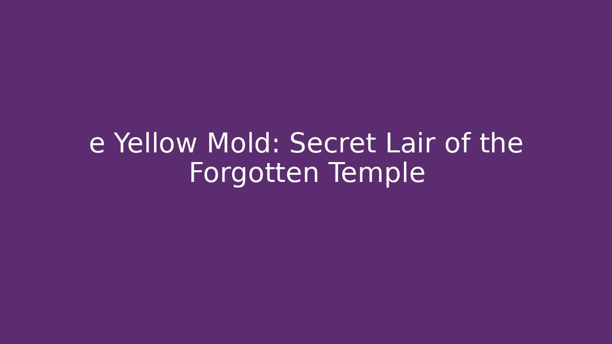 e Yellow Mold: Secret Lair of the Forgotten Temple