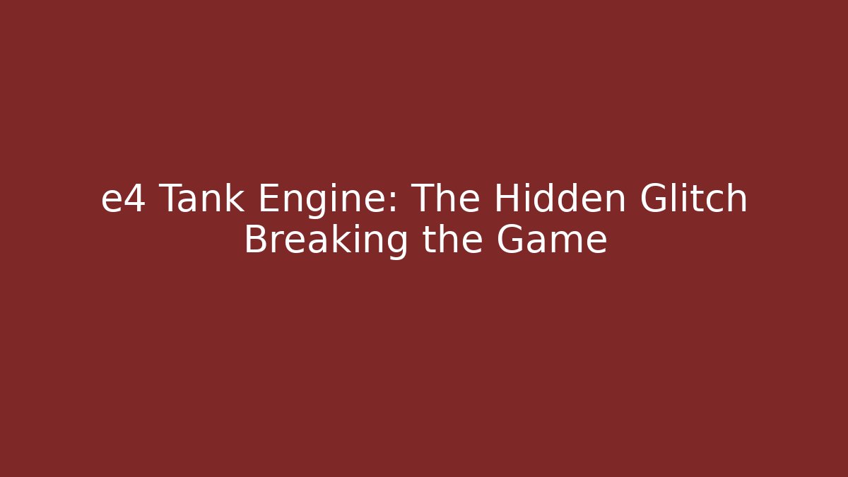 e4 Tank Engine: The Hidden Glitch Breaking the Game - Critter Realm