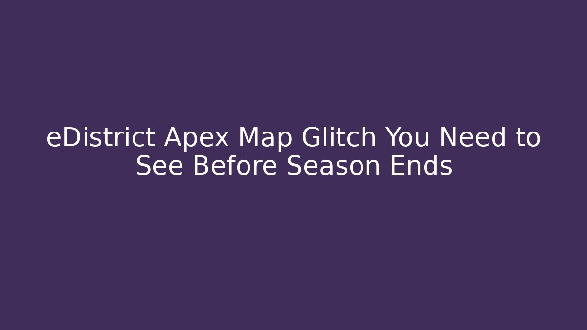 eDistrict Apex Map Glitch You Need to See Before Season Ends