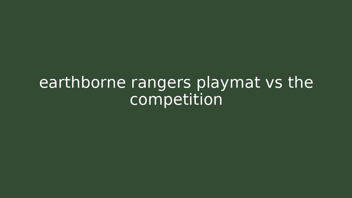 earthborne rangers playmat vs the competition