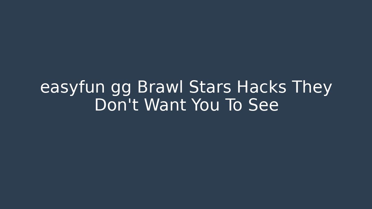 easyfun gg Brawl Stars Hacks They Don't Want You To See