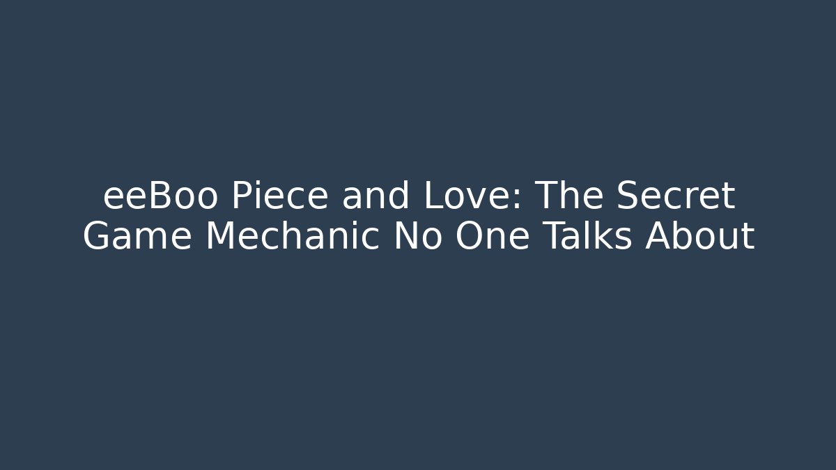 eeBoo Piece and Love: The Secret Game Mechanic No One Talks About
