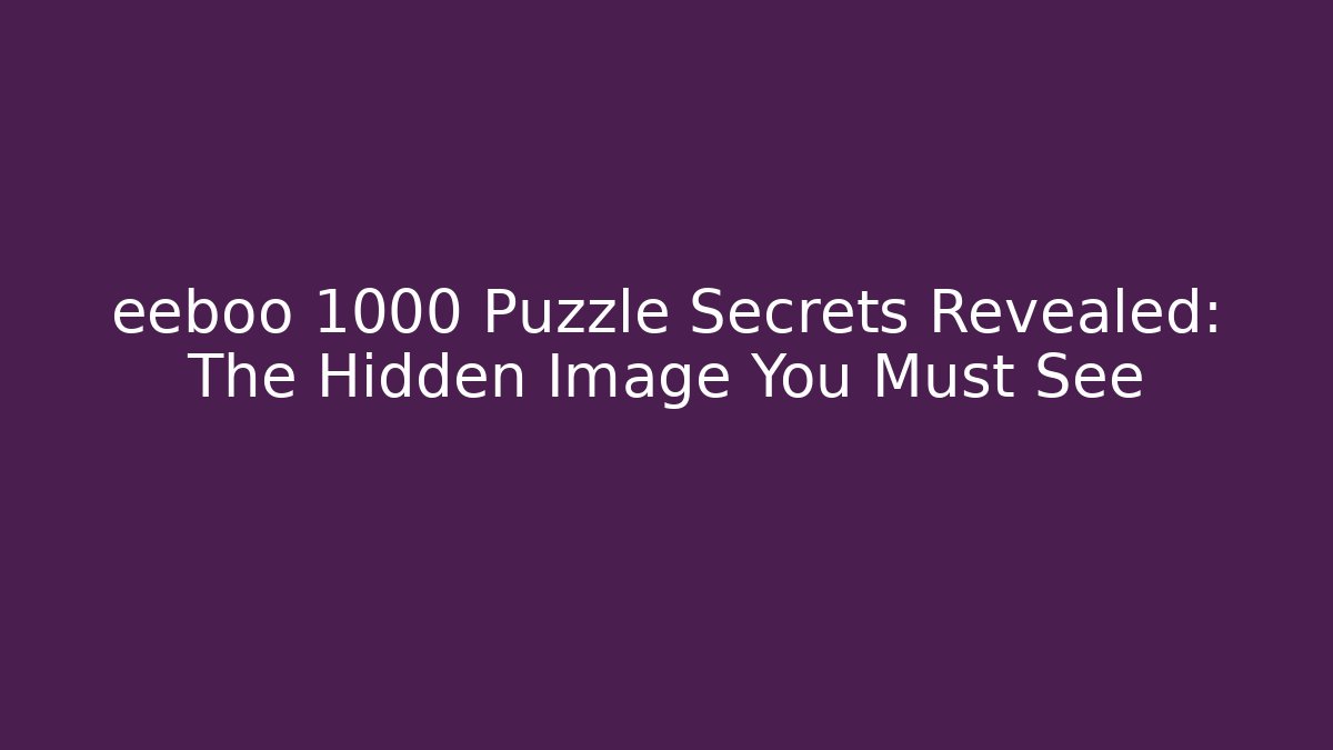eeboo 1000 Puzzle Secrets Revealed: The Hidden Image You Must See