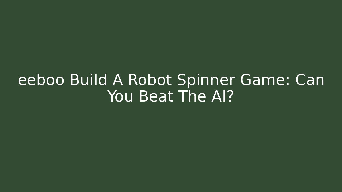 eeboo Build A Robot Spinner Game: Can You Beat The AI?