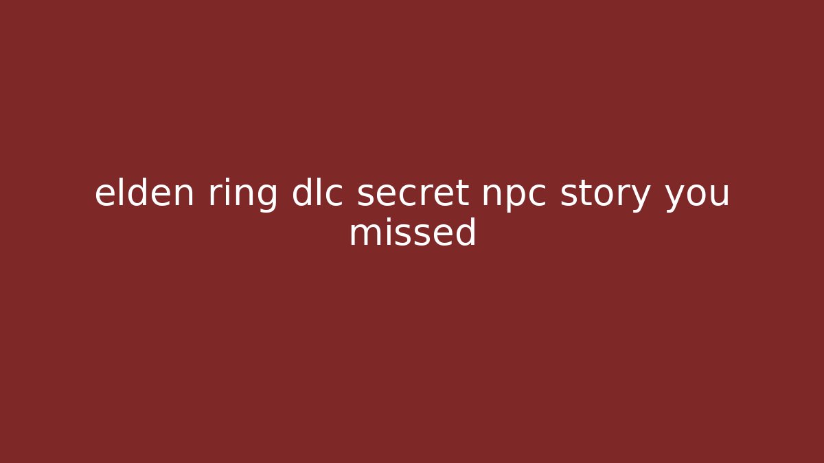 elden ring dlc secret npc story you missed