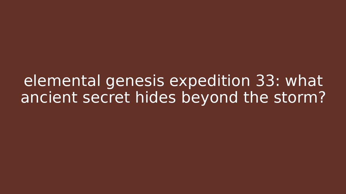 elemental genesis expedition 33: what ancient secret hides beyond the storm? - Critter Realm