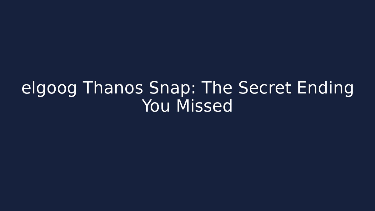 elgoog Thanos Snap: The Secret Ending You Missed